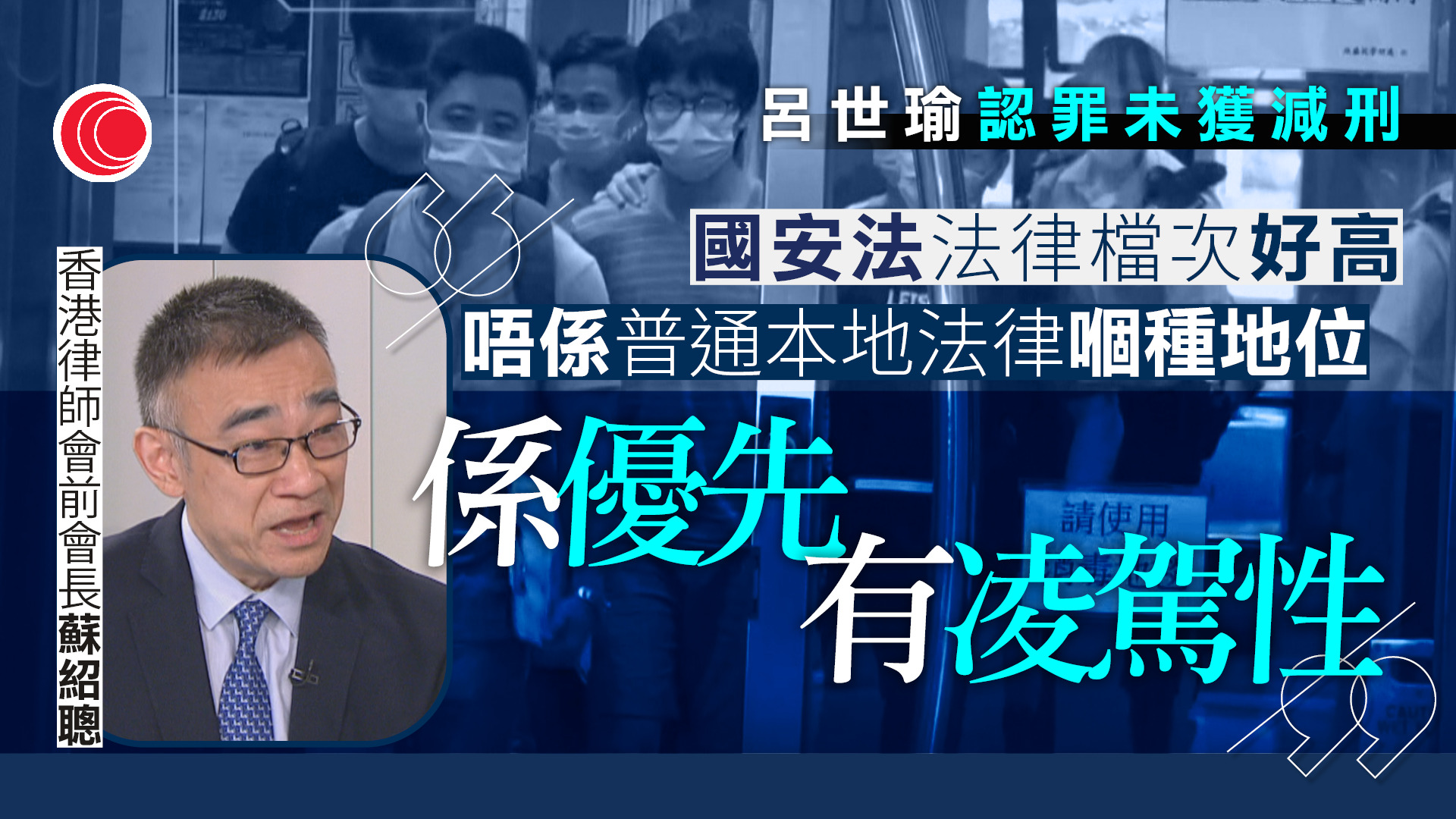 家國天下｜蘇紹聰：國安法凌駕香港法例　刑期獲扣減仍不可低於五年